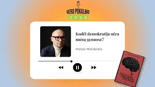 Kodėl demokratija nėra mūsų genuose? / Matas Maldeikis / Tinklalaidė