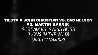 Tiesto vs. Bad Nelson vs. Martin Garrix - Scream vs Swiss Bliss (Lions In The Wild) (Josthis Mashup)