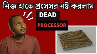 নিজ হাতে প্রসেসর নষ্ট করলাম | My Processor is Dead (Part 1 of 2)