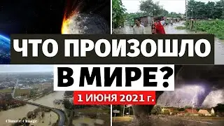Катаклизмы сегодня! Обзор событий за 1 ИЮНЯ 2021 года. Изменение климата! Катаклизмы за неделю.