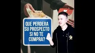 QUE VA A PERDER SU PROSPECTO SI NO TE COMPRA.