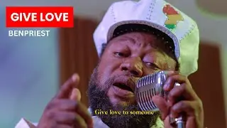 GIVE LOVE  (Video) - BENPRIEST