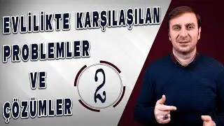 EVLİLİKTE KARŞILAŞILAN PROBLEMLER VE ÇÖZÜMLER -2-