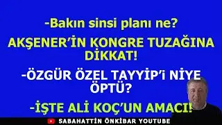 AKŞENER'İN KONGRE TUZAĞINA DİKKAT!.ÖZGÜR ÖZEL TAYYİP'İ BAKIN NİYE ÖPTÜ?.İŞTE ALİ KOÇ'UN AMACI!