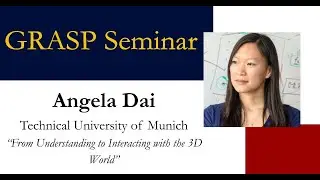 SUMMER 2024 GRASP Seminar: Angela Dai, Technical University of Munich