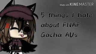 • 5 things I hate about FNAF Gacha AU's • //Not Meant to Be Hate //
