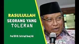 KH. Said Aqil Siradj | Nabi Muhammad Saw Seorang Yang TOLERAN