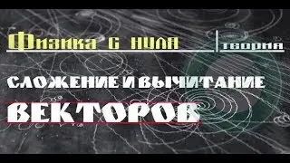 Lecture 5. Addition and subtraction of vectors │PHYSICS FROM SCRATCH theory