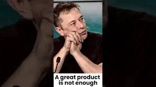 A great product is not enough — Elon Musk 