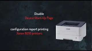 Xerox B210 disable Device Start Up Page (configuration report printing )