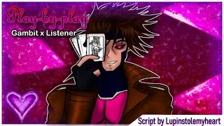 Play-By-Play | Gambit x listener | M4A | M4F | M4M
