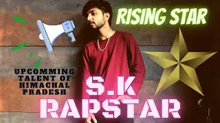 S.K RAPSTAR  (UPCOMMING TALENT OF HIMACHAL PREDESH)