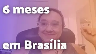 6 meses em Brasília