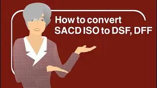 How Convert ISO (aka SACD ISO) to DSF, DFF (DSD files) Windows Mac