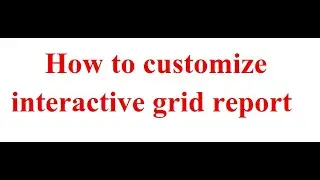 How to customize interactive grid report | Oracle apex