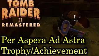 Tomb Raider II - Per Aspera Ad Astra [Trophy/Achievement Guide | Remastered]