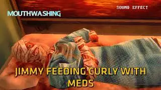 Mouthwashing | Jimmy Feeding Curly With Meds [Sound Effect]