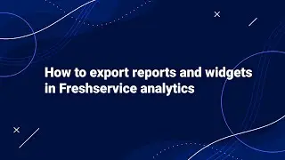 How to Export Reports and Widgets in Freshservice Analytics