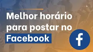 (ATUALIZADO) Qual o Melhor Horário Para Postar no Facebook?