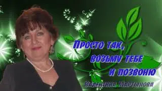 Просто так, возьму тебе и позвоню Валентина Мартынова Автор видео Нина Рудакова