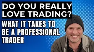 DO YOU REALLY LOVE TRADING?  What it Takes to be a Professional!