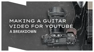 Making a Guitar Video for YouTube | A Breakdown