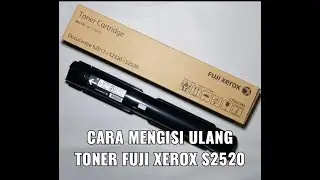 Cara Mengisi Ulang Toner Fuji Xerox S2520