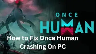 How to Fix Once Human Crashing On PC 