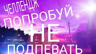 ПОПРОБУЙ НЕ ПОДПЕВАТЬ ЧЕЛЛЕНДЖ / IF YOU SING YOU LOSE CHALLENGE