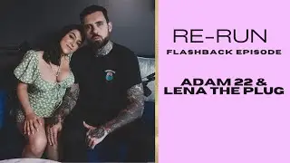 RE-RUN FLASHBACK EPISODE | ADAM 22 & LENA THE PLUG