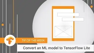 How to convert your ML model to TensorFlow Lite (TensorFlow Tip of the Week)