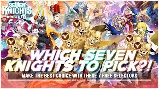 THE BEST CHOICES FOR YOUR 7K SELECTOR! | Seven Knights Re:BIRTH