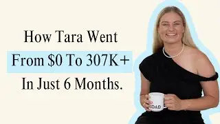 How Tara Went from $0 To 307K+ In Just 6 Months.