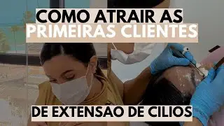 COMO CAPTAR AS PRIMEIRAS CLIENTES DE EXTENSÃO DE CÍLIOS | LASH DESIGNER