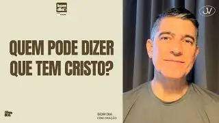 QUEM PODE DIZER QUE TEM CRISTO? | BOM DIA COM ORAÇÃO | Josué Valandro Jr.