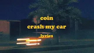 Crash My Car - COIN (Lyrics)