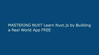 MASTERING NUXT Learn Nuxt.js by Building a Real World App FREE