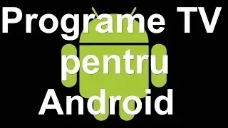 Cum sa vizualizezi canale TV pe Android ?