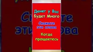 Денег у Вас будет Очень Много Скажите Эти Слова Когда Прощаетесь