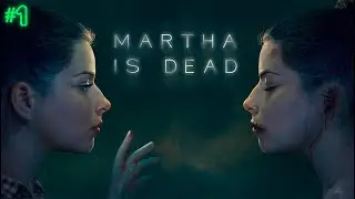 МАРТА МЕРТВА | MARTHA IS DEAD | ПРОХОЖДЕНИЕ #1