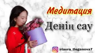 Медитация. “Денің сау” атты медитация. Қазақша медитация.