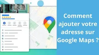 Comment ajouter votre adresse sur Google Maps ?