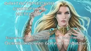 ОСВОБОЖДЕНИЕ БОГИНИ ТЕФИДЫ.  Пандора, Берегиня Алёна, Маргарита.  ФАНТАСТИЧЕСКАЯ СКАЗОЧНАЯ ИСТОРИЯ.