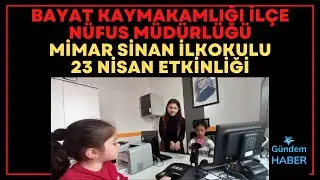 BAYAT KAYMAKAMLIĞI İLÇE NÜFUS MÜDÜRLÜĞÜ MİMAR SİNAN İLKOKULU 23 NİSAN ETKİNLİĞİ