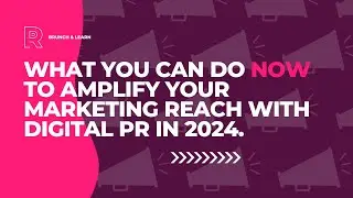 What You Can Do Now To Amplify Your Marketing Reach With Digital PR in 2024