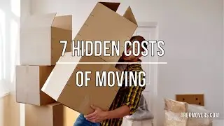 7 HIDDEN COSTS OF MOVING 🚍 - TrekMovers
