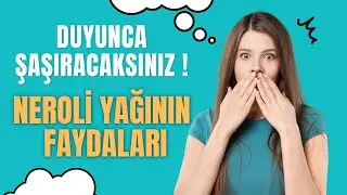 Neroli Yağının ŞAŞIRTAN Faydaları