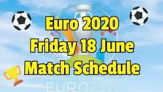 Euro 2020 ⚽ Friday 18 June Match Schedule,Daily fixture 