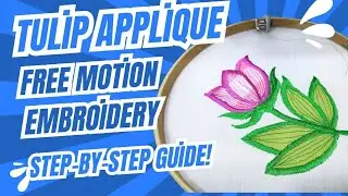 Sewing a Tulip Applique with Free Motion Embroidery – Step-by-Step Guide!