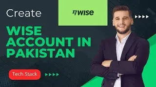 How to Create Wise Account in Pakistan 2024 | Wise Account Kaisey Banaye | Tech Stack |